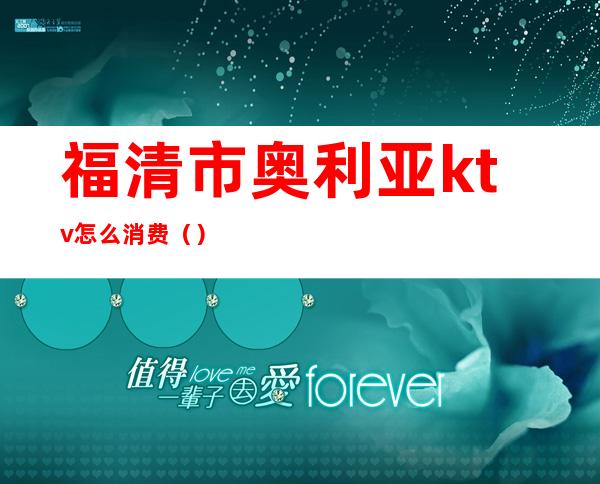 福清市奥利亚ktv怎么消费（）