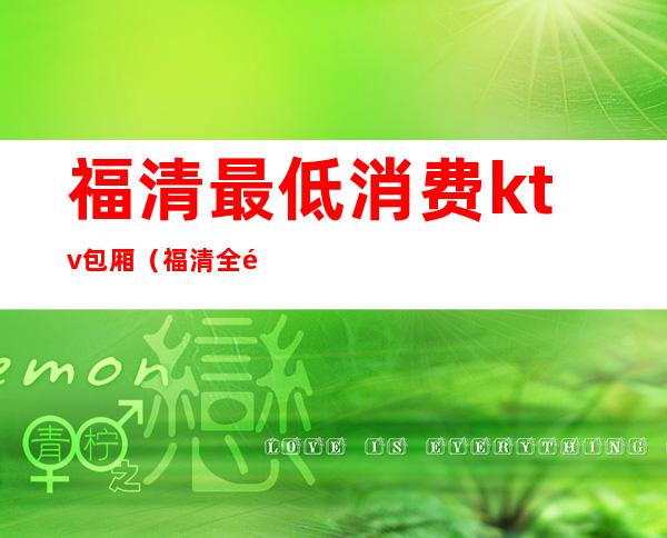 福清最低消费ktv包厢（福清全部ktv）