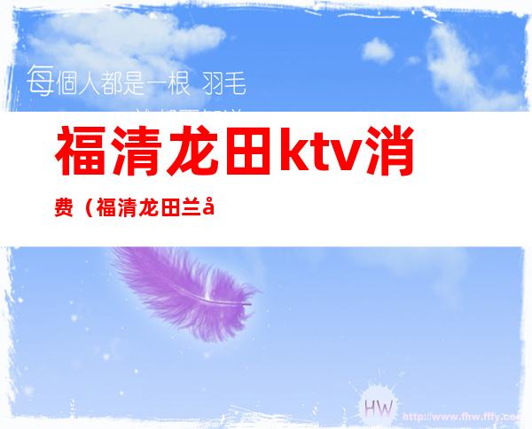 福清龙田ktv消费（福清龙田兰天KTV）