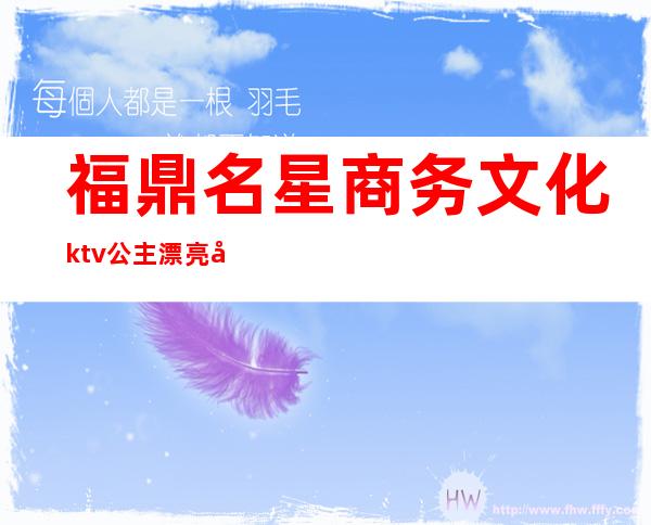 福鼎名星商务文化ktv公主漂亮吗（鼎福ktv公主小费多少）