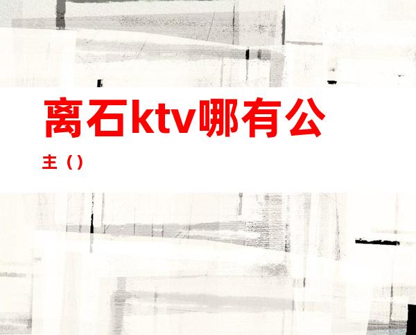 离石ktv哪有公主（）