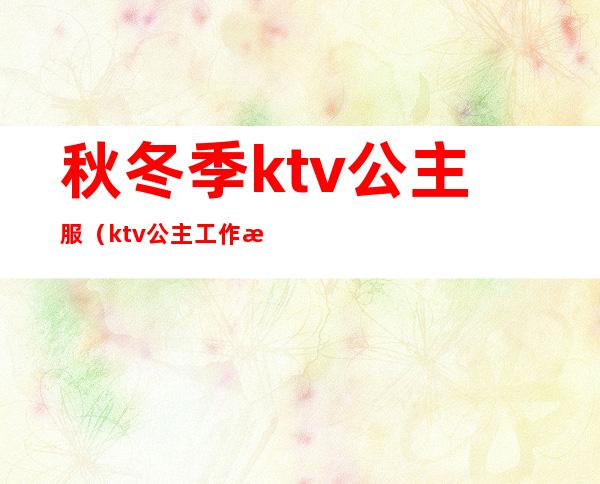 秋冬季ktv公主服（ktv公主工作服新款）