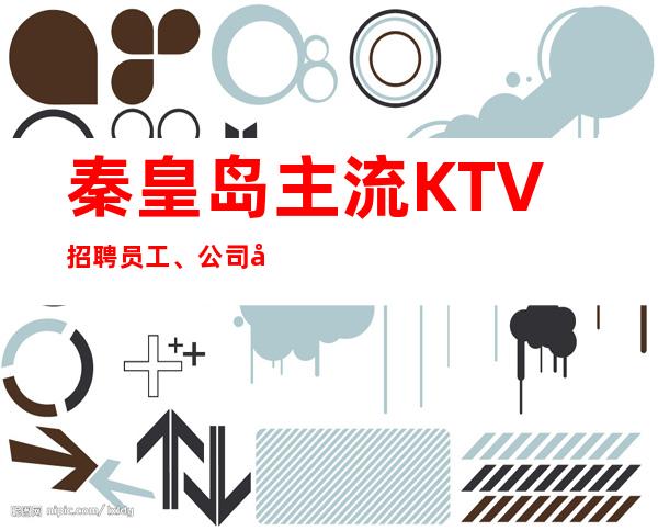 秦皇岛主流KTV招聘员工、公司好上班没有任务提供