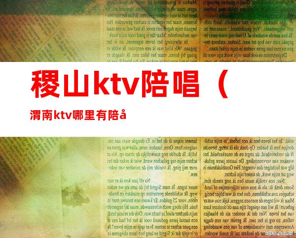 稷山ktv陪唱（渭南ktv哪里有陪唱）