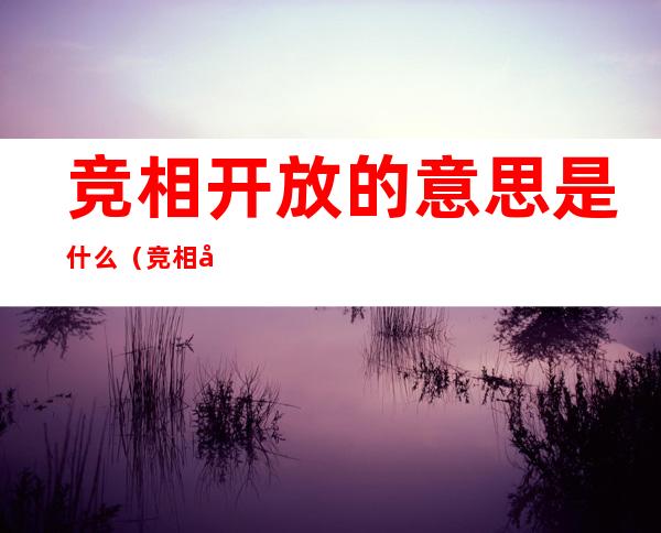 竞相开放的意思是什么（竞相开放的意思是什么最佳答案）