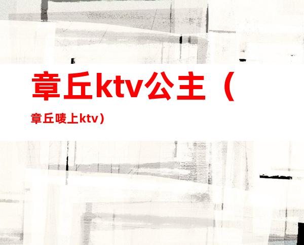 章丘ktv公主（章丘唛上ktv）