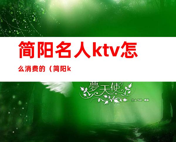 简阳名人ktv怎么消费的（简阳ktv最多的地方）