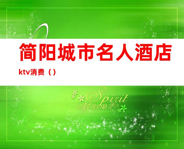 简阳城市名人酒店ktv消费（）