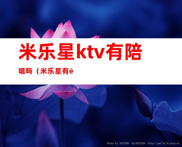 米乐星ktv有陪唱吗（米乐星有陪唱的吗）