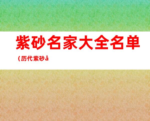 紫砂名家大全名单（历代紫砂名家大全名单）