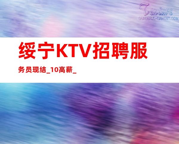 绥宁KTV招聘服务员现结_10/高薪_下班包接包送