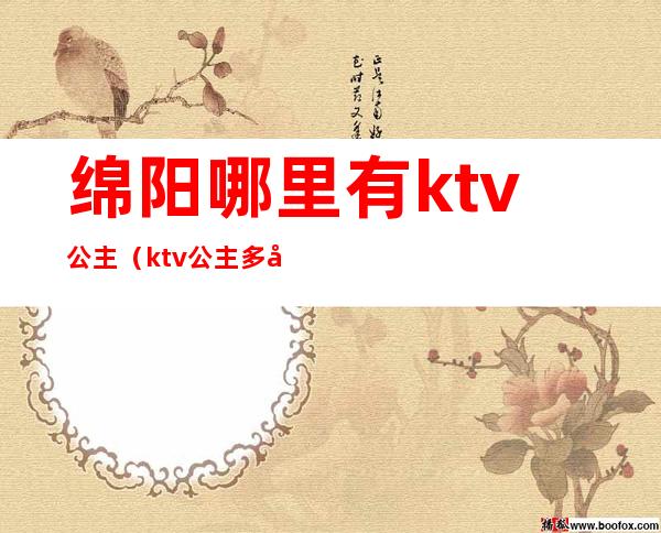 绵阳哪里有ktv公主（ktv公主多少钱）