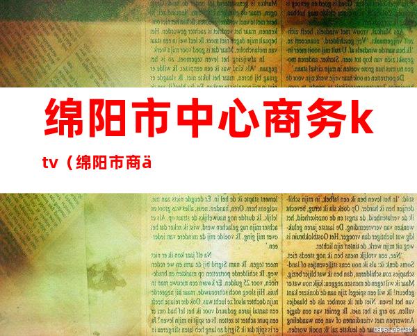 绵阳市中心商务ktv（绵阳市商业中心在哪里）