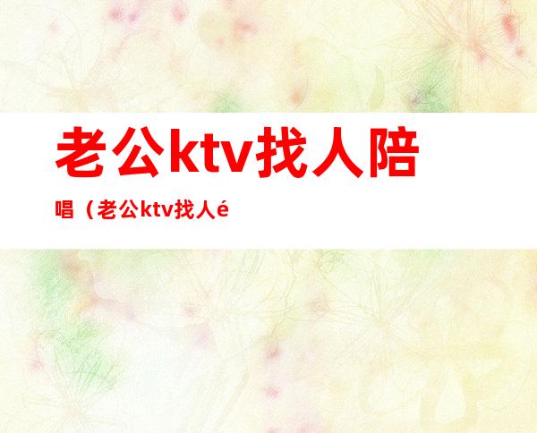 老公ktv找人陪唱（老公ktv找人陪唱晚归出车祸身亡,找谁负责）