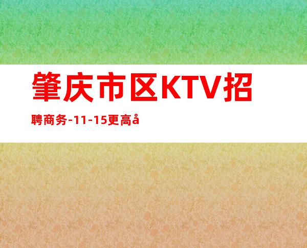 肇庆市区KTV招聘商务-11-15更高场