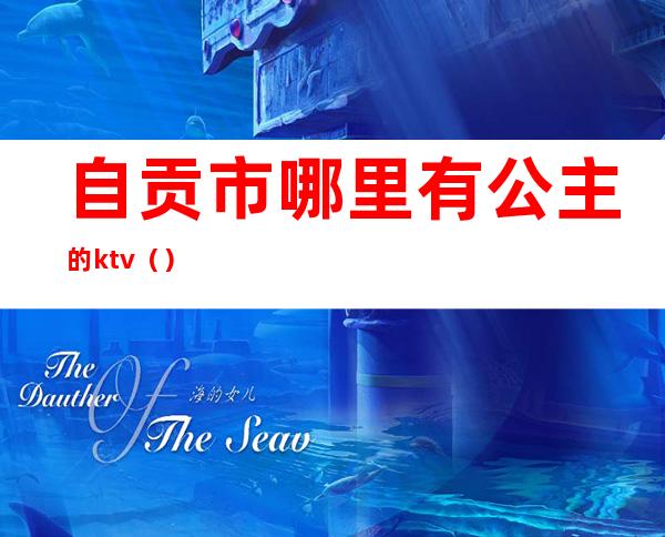 自贡市哪里有公主的ktv（）