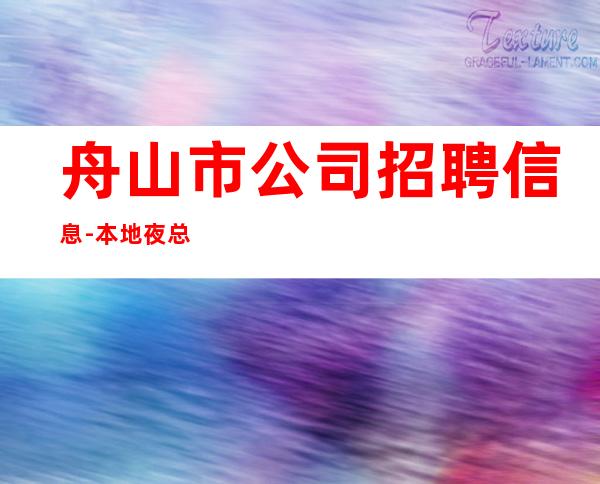 舟山市公司招聘信息-本地夜总会地标