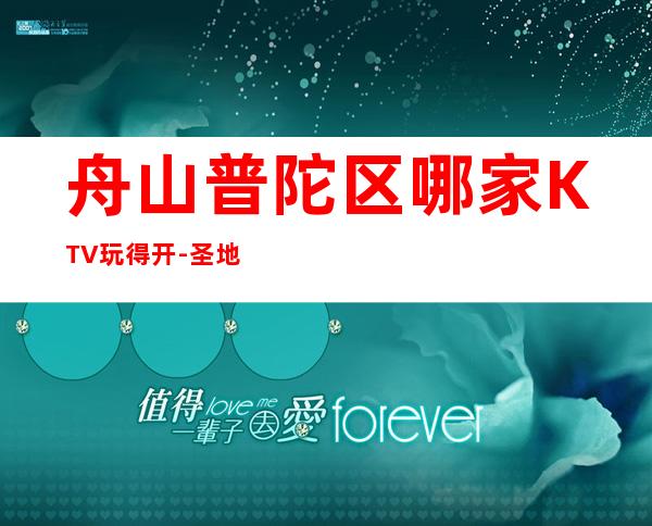 舟山普陀区哪家KTV玩得开-圣地亚名仕娱乐会所值得体验。