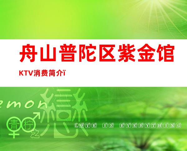 舟山普陀区紫金馆KTV消费简介，紫金馆KTV攻略玩伐。