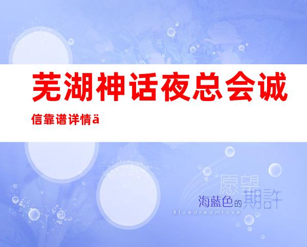 芜湖神话夜总会诚信靠谱详情价格一览