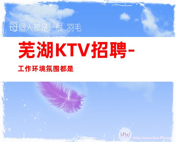 芜湖KTV招聘-工作环境氛围都是我们梦寐以求的