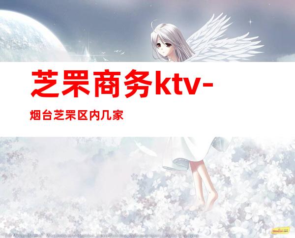 芝罘商务ktv-烟台芝罘区内几家KTV价格