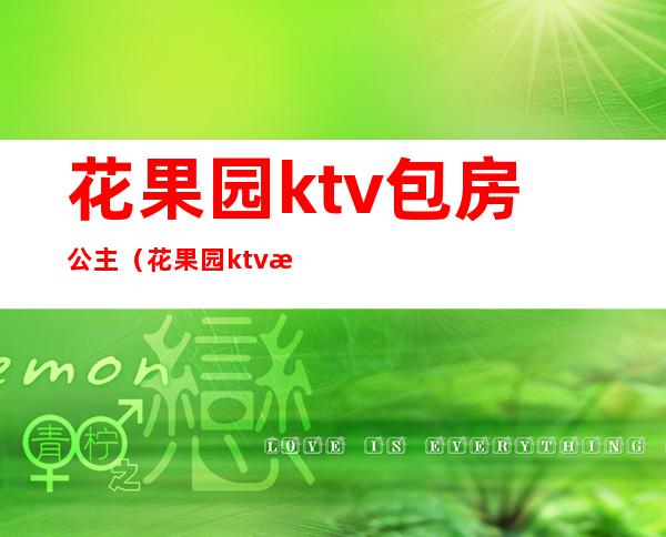 花果园ktv包房公主（花果园ktv有哪些）