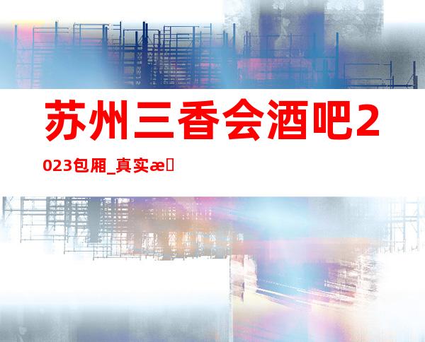 苏州三香会酒吧2023包厢_真实报价