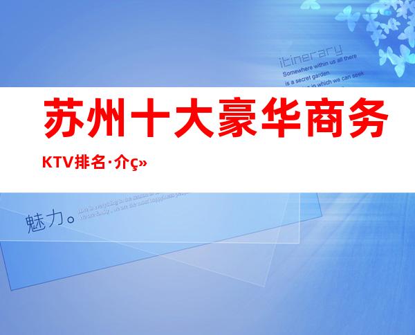 苏州十大豪华商务KTV排名·介绍几家夜总会中的天花板夜总会