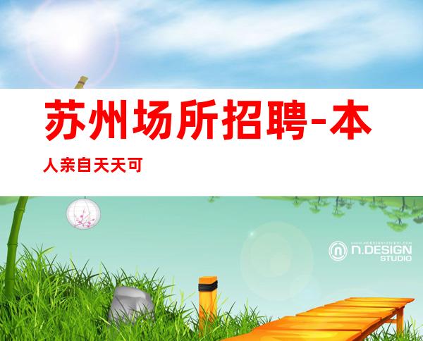 苏州场所招聘-本人亲自天天可上班