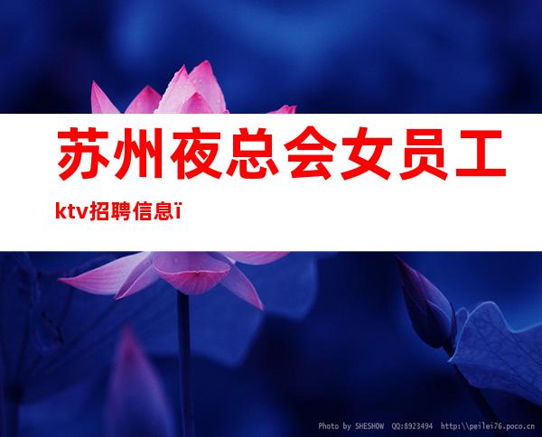 苏州夜总会女员工ktv招聘信息＿高每天起无压力公平