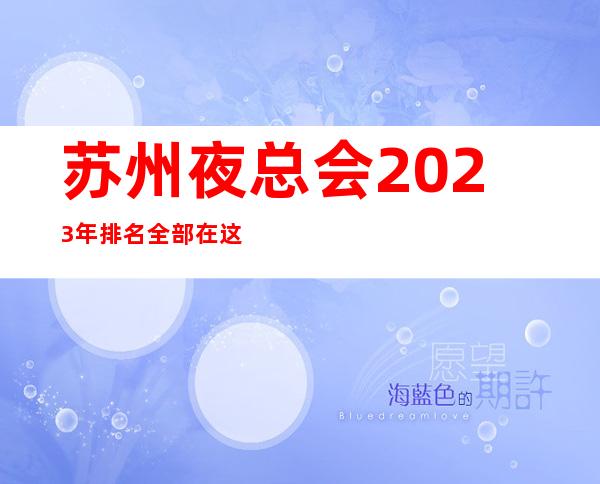 苏州夜总会2023年排名全部在这里！苏州夜总会攻略