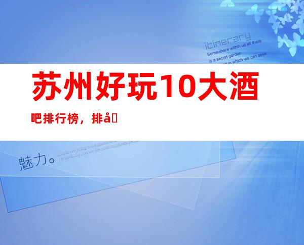 苏州好玩10大酒吧排行榜,排名前五必玩的酒吧