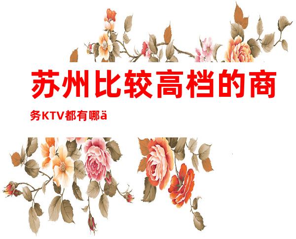 苏州比较高档的商务KTV都有哪些？预定包厢送酒水果盘