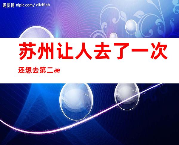 苏州让人去了一次还想去第二次的高档次夜总会豪华KTV排名介绍一览