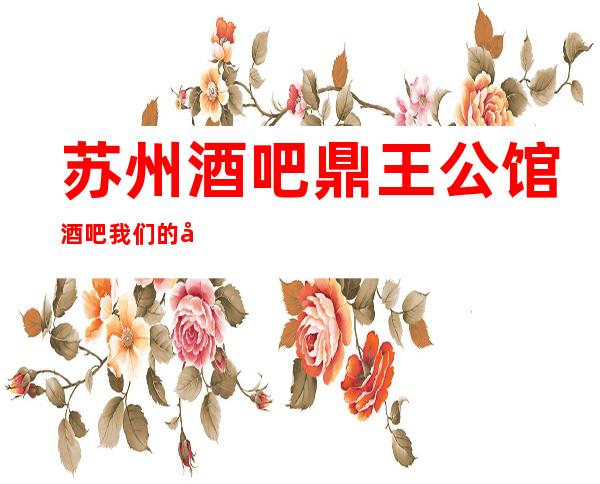 苏州酒吧鼎王公馆酒吧我们的天空大力推荐豪华高档次好玩的酒吧