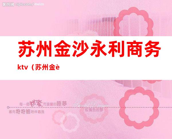 苏州金沙永利商务ktv（苏州金莎永利）