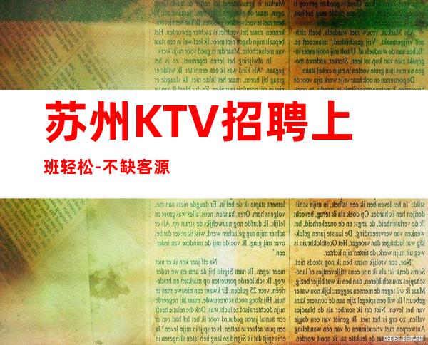 苏州KTV招聘上班轻松-不缺客源不缺生意只缺服务员