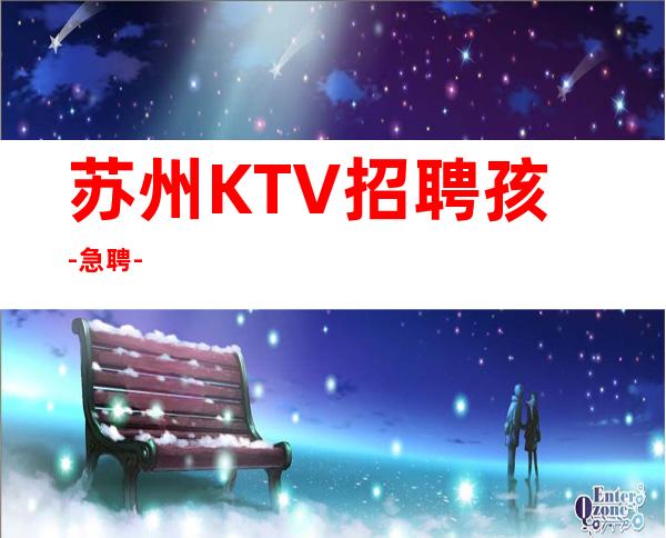 苏州KTV招聘孩-急聘-