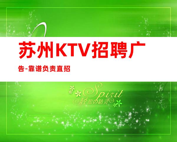 苏州KTV招聘广告-靠谱负责直招上班不收一分钱