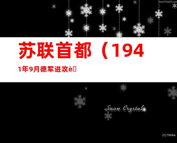 苏联首都（1941年9月德军进攻苏联首都）