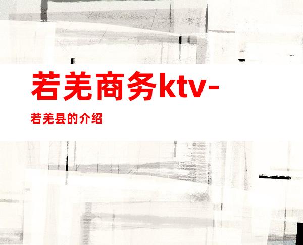 若羌商务ktv-若羌县的介绍