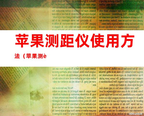 苹果测距仪使用方法（苹果测距仪使用方法苹果手机上的健康软件怎么用）