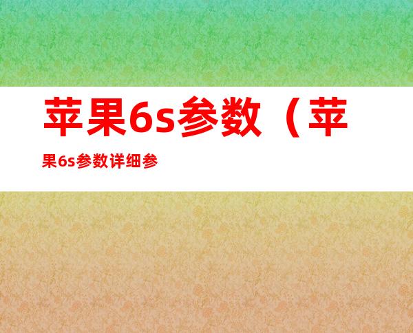 苹果6s参数（苹果6s参数详细参数配置处理器）