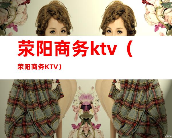 荥阳商务ktv（荥阳商务KTV）