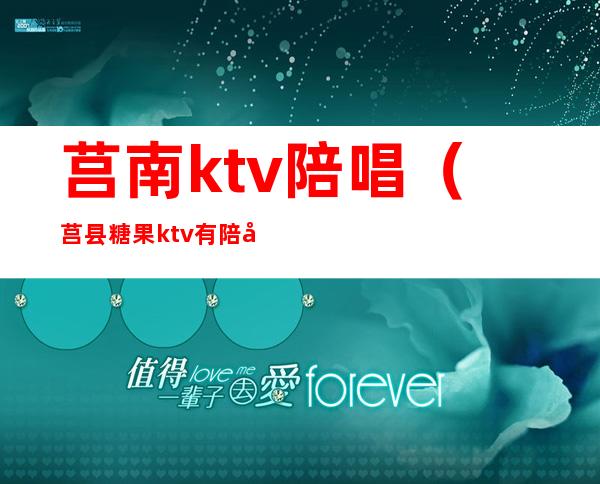 莒南ktv陪唱（莒县糖果ktv有陪唱）