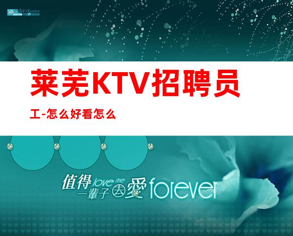 莱芜KTV招聘员工-怎么好看怎么穿