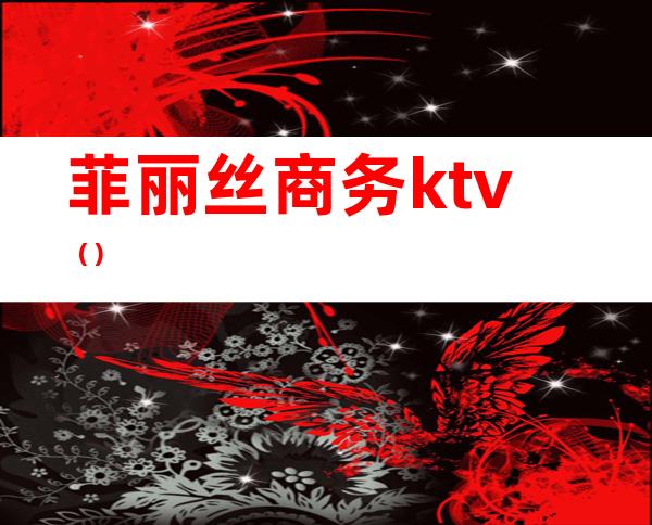 菲丽丝商务ktv（）