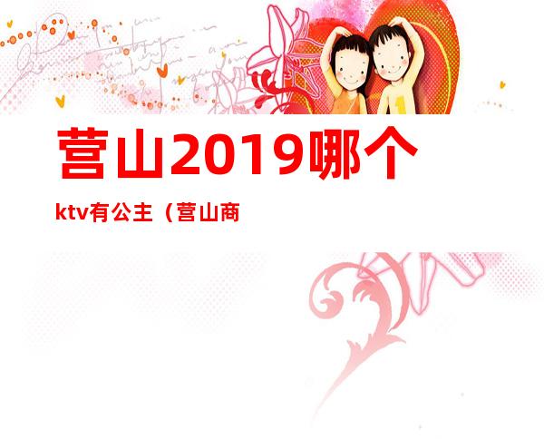 营山2019哪个ktv有公主（营山商务ktv）