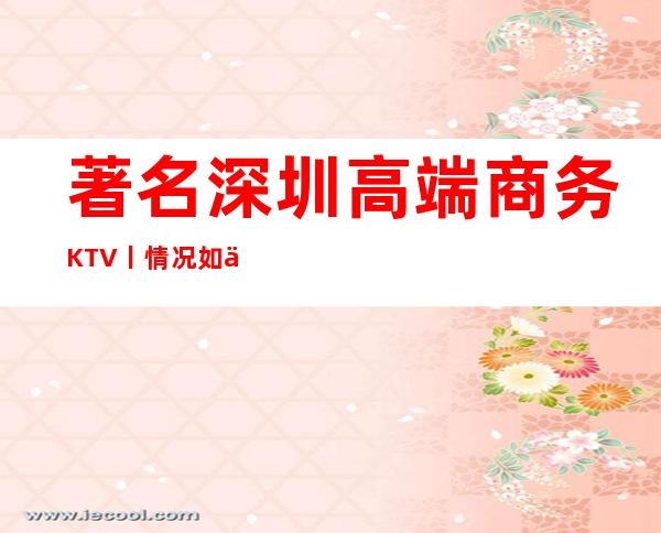 著名深圳高端商务KTV丨情况如何小费。 – 深圳宝安商务KTV